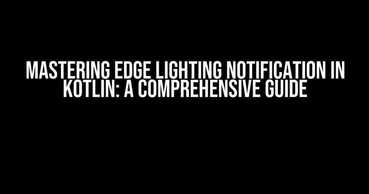 Mastering Edge Lighting Notification in Kotlin: A Comprehensive Guide