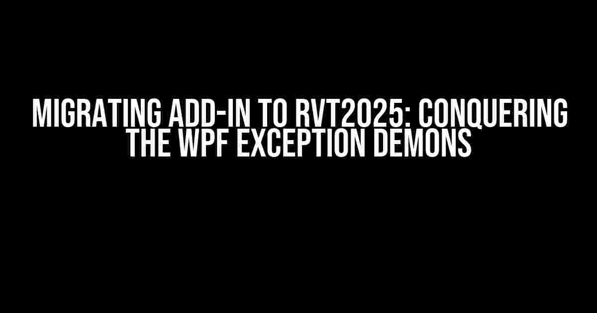 Migrating Add-in to Rvt2025: Conquering the WPF Exception demons