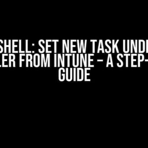 Powershell: Set New Task Under Task Scheduler from Intune – A Step-by-Step Guide