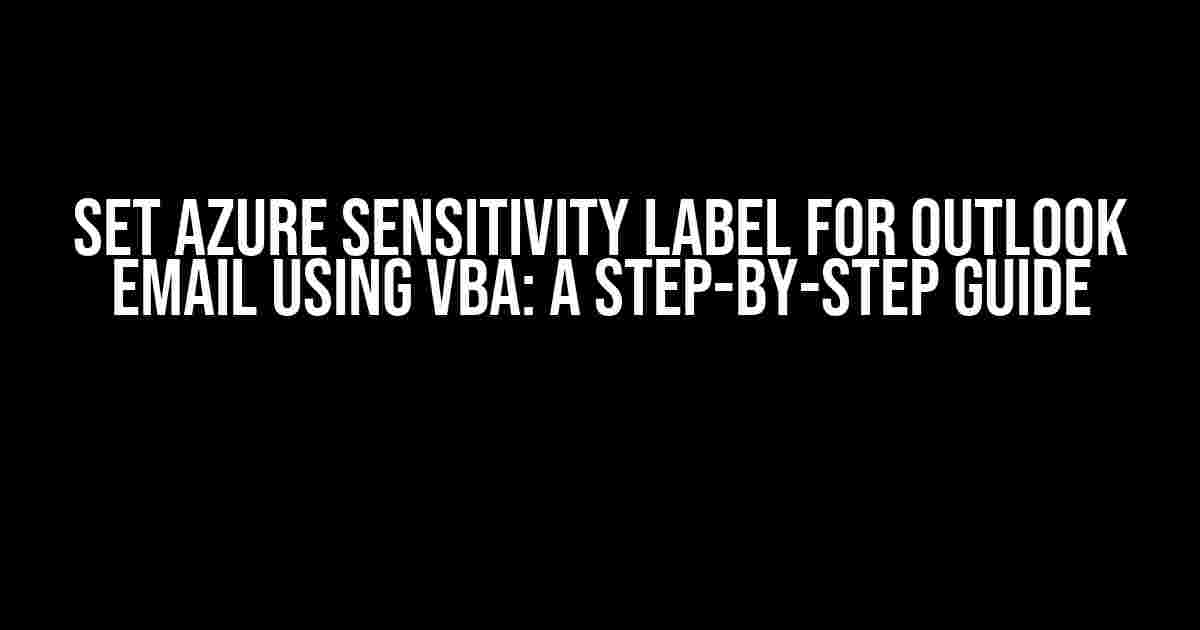 Set Azure Sensitivity Label for Outlook Email using VBA: A Step-by-Step Guide