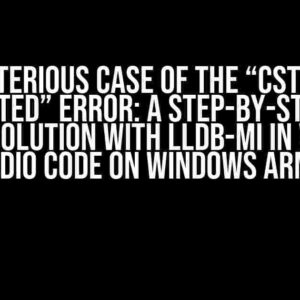 The Mysterious Case of the “CString not terminated” Error: A Step-by-Step Guide to Resolution with LLDB-MI in Visual Studio Code on Windows ARM64